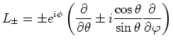 $\displaystyle L_\pm =\pm
e^{i\phi}\left( \frac{\partial}{\partial\theta}\pm i\frac{\cos\theta}
{\sin\theta}
\frac{\partial}{\partial\varphi}\right)
$