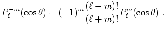 $\displaystyle P^{-m}_\ell(\cos\theta)=(-1)^m \frac{(\ell-m)!}{(\ell+m )!} P^{m}_\ell(\cos\theta)~.$